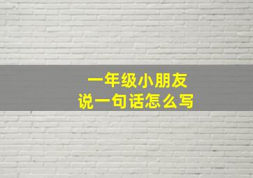 一年级小朋友说一句话怎么写