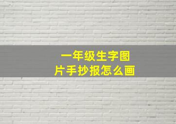 一年级生字图片手抄报怎么画