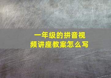 一年级的拼音视频讲座教案怎么写