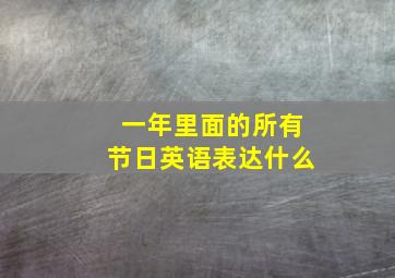 一年里面的所有节日英语表达什么