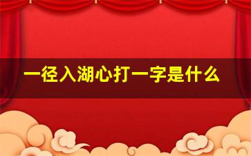 一径入湖心打一字是什么