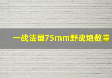 一战法国75mm野战炮数量