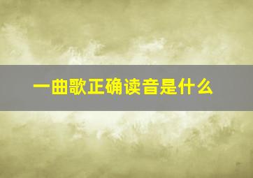 一曲歌正确读音是什么