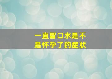 一直冒口水是不是怀孕了的症状