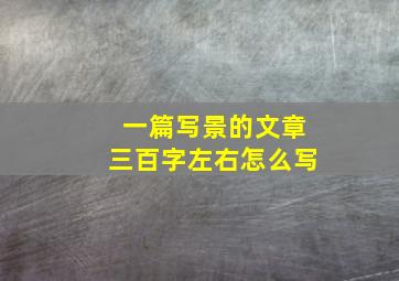 一篇写景的文章三百字左右怎么写