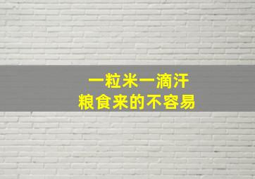 一粒米一滴汗粮食来的不容易