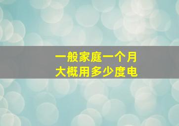 一般家庭一个月大概用多少度电