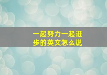 一起努力一起进步的英文怎么说