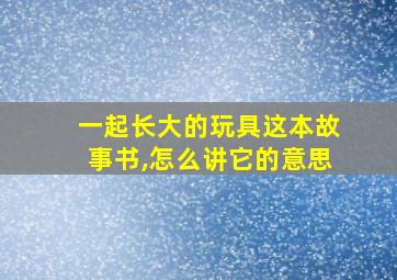 一起长大的玩具这本故事书,怎么讲它的意思