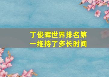 丁俊晖世界排名第一维持了多长时间