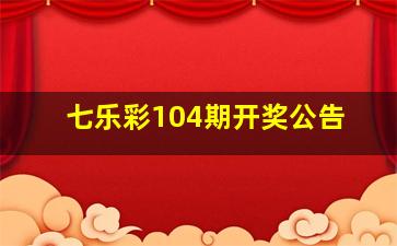 七乐彩104期开奖公告