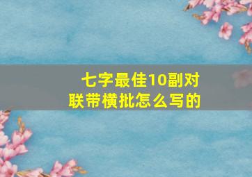 七字最佳10副对联带横批怎么写的