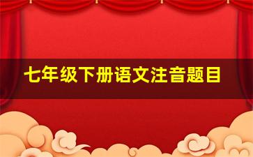 七年级下册语文注音题目