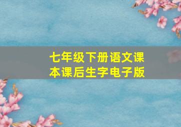 七年级下册语文课本课后生字电子版