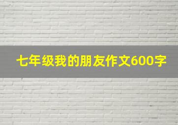 七年级我的朋友作文600字