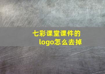 七彩课堂课件的logo怎么去掉