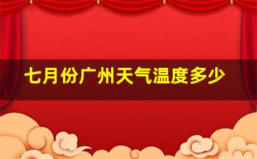 七月份广州天气温度多少