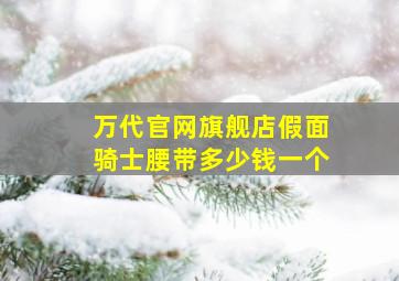 万代官网旗舰店假面骑士腰带多少钱一个