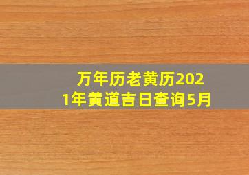 万年历老黄历2021年黄道吉日查询5月