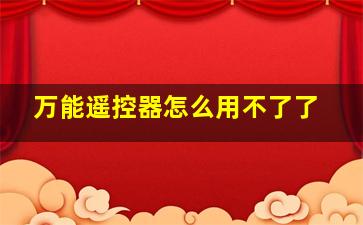 万能遥控器怎么用不了了