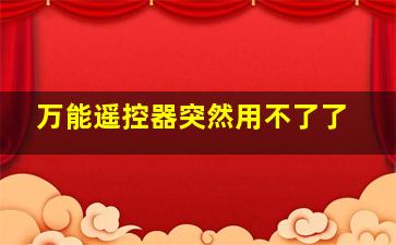 万能遥控器突然用不了了