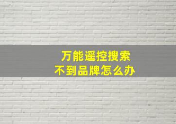 万能遥控搜索不到品牌怎么办