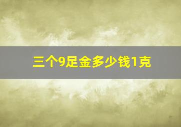 三个9足金多少钱1克