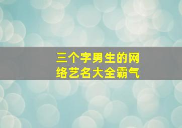 三个字男生的网络艺名大全霸气