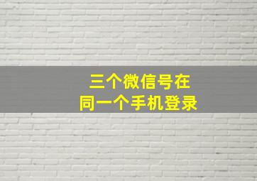 三个微信号在同一个手机登录