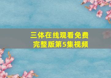 三体在线观看免费完整版第5集视频