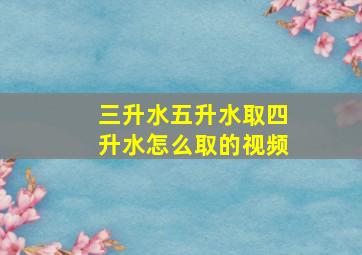 三升水五升水取四升水怎么取的视频