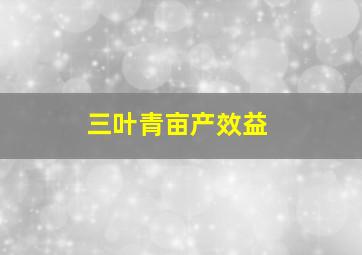 三叶青亩产效益