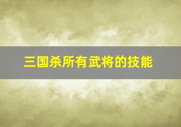 三国杀所有武将的技能