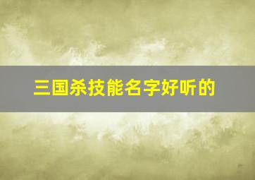 三国杀技能名字好听的