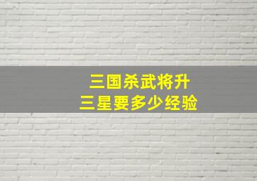 三国杀武将升三星要多少经验