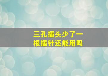 三孔插头少了一根插针还能用吗