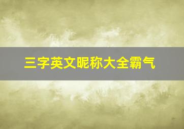 三字英文昵称大全霸气