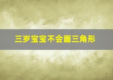 三岁宝宝不会画三角形