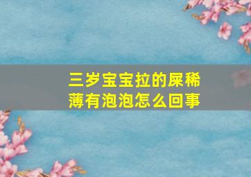 三岁宝宝拉的屎稀薄有泡泡怎么回事