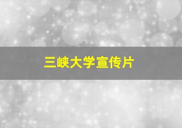 三峡大学宣传片