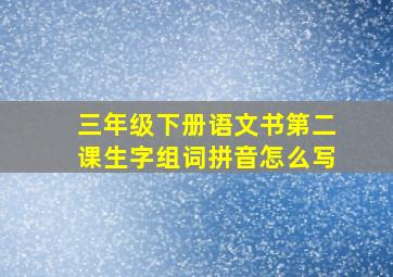 三年级下册语文书第二课生字组词拼音怎么写