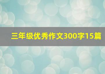 三年级优秀作文300字15篇