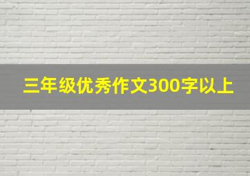 三年级优秀作文300字以上