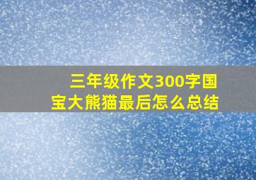 三年级作文300字国宝大熊猫最后怎么总结