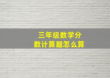 三年级数学分数计算题怎么算