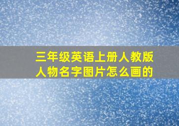 三年级英语上册人教版人物名字图片怎么画的