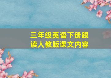 三年级英语下册跟读人教版课文内容