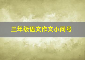 三年级语文作文小问号