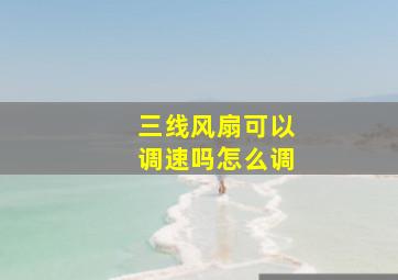 三线风扇可以调速吗怎么调