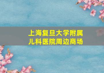 上海复旦大学附属儿科医院周边商场